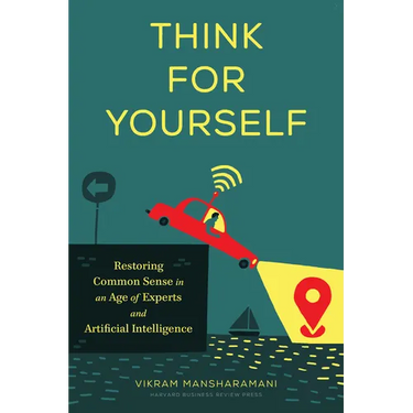 Think for Yourself: Restoring Common Sense in an Age of Experts and Artificial Intelligence