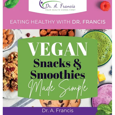 Eating Healthy with Dr. Francis: Vegan Snacks and Smoothies Made Simple