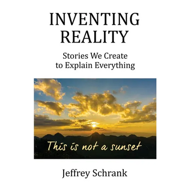 Inventing Reality: Stories We Create To Explain Everything