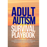 Adult Autism Survival Playbook: Create Reliable Routines, Implement Communication Scripts, and Establish Boundaries Without Masking or Missing Social