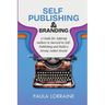 Self Publishing & Branding: A Guide for Aspiring Authors to Succeed in Self-Publishing and Build a Strong Author Brand