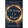 QUEing Up Magic: How to Have What You Want When You Want it Through Advanced Manifestation