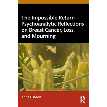 The Impossible Return - Psychoanalytic Reflections on Breast Cancer, Loss, and Mourning