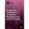 Design and Applications of Additive Manufacturing and 3D Printing