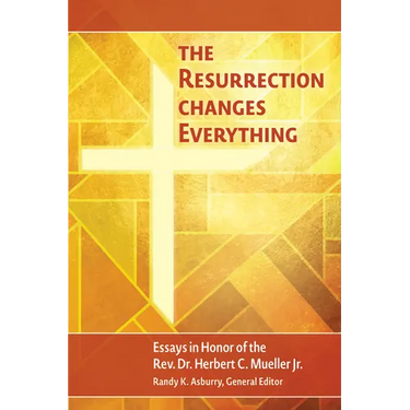 The Resurrection Changes Everything: Essays in Honor of the Rev. Dr. Herbert C. Mueller