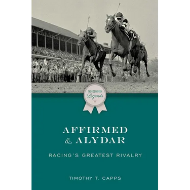 Affirmed and Alydar: Racing's Greatest Rivalry