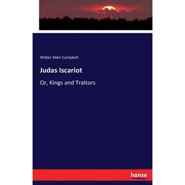 Judas Iscariot: Or, Kings and Traitors