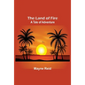 The Land of Fire: A Tale of Adventure