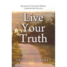 Live Your Truth: Reconnect to Your Inner Wisdom. Create the Life You Love.