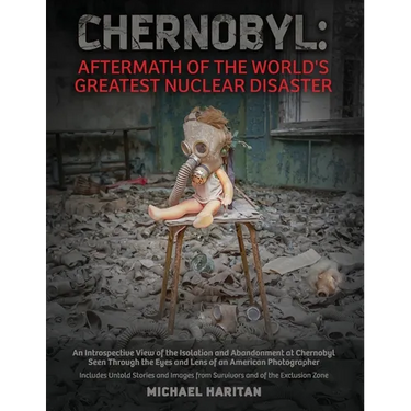Chernobyl: Aftermath of the World's Greatest Nuclear Disaster: An Introspective View of the Isolation and Abandonment at Chernobyl Seen Through the Ey
