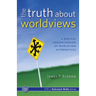 The Truth about Worldviews: A biblical understanding of worldview alternatives
