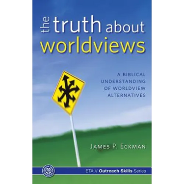 The Truth about Worldviews: A biblical understanding of worldview alternatives