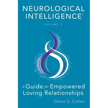 Neurological Intelligence: Volume 3: A Guide for Empowered Loving Relationships