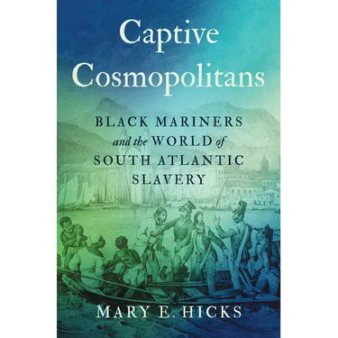 Captive Cosmopolitans: Black Mariners and the World of South Atlantic Slavery