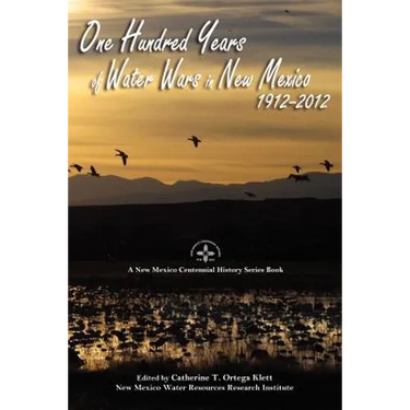 One Hundred Years of Water Wars in New Mexico, 1912-2012: A New Mexico Centennial History Series Book