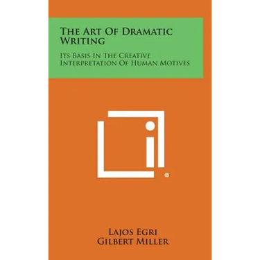 The Art of Dramatic Writing: Its Basis in the Creative Interpretation of Human Motives