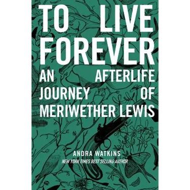 To Live Forever: An Afterlife Journey of Meriwether Lewis