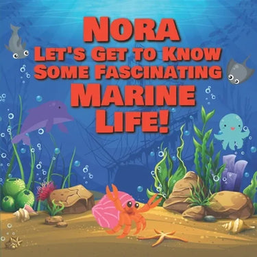 Nora Let's Get to Know Some Fascinating Marine Life!: Personalized Baby Books with Your Child's Name in the Story - Ocean Animals Books for Toddlers -