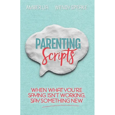 Parenting Scripts: When What You're Saying Isn't Working, Say Something New