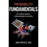 Probability Fundamentals: An Intuitive Guide to Understanding Uncertainty