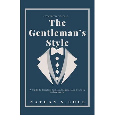 The Gentleman's Style: A guide to timeless fashion, elegance and grace in modern world