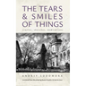 The Tears and Smiles of Things: Stories, Sketches, Meditations