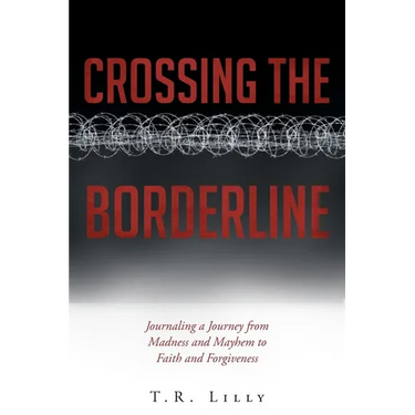 Crossing the Borderline: Journaling a Journey from Madness and Mayhem to Faith and Forgiveness