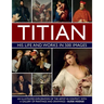 Titian: His Life and Works in 500 Images: An Illustrated Exploration of the Artist in Context, with a Gallery of His Paintings and Drawings