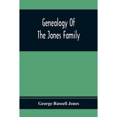 Genealogy Of The Jones Family; First And Only Book Every Written Of The Descendants Of Benjamin Jones Who Immigrated From South Wales More Than 250 Ye