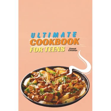 Ultimate Cookbook for Teens: A 2024 Guide to Complete Healthy Meal Plans with 50+ Step-by-Step Recipes for Practice