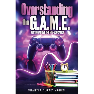 Overstanding the G.A.M.E. Getting Above the Mis-Education - The Ultimate Cheat Code to Level Up & Win in Your Relationship with Your Gamer