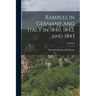 Rambles in Germany and Italy in 1840, 1842, and 1843; Volume I