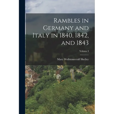 Rambles in Germany and Italy in 1840, 1842, and 1843; Volume I