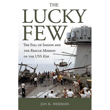 The Lucky Few: The Fall of Saigon and the Rescue Mission of the USS Kirk