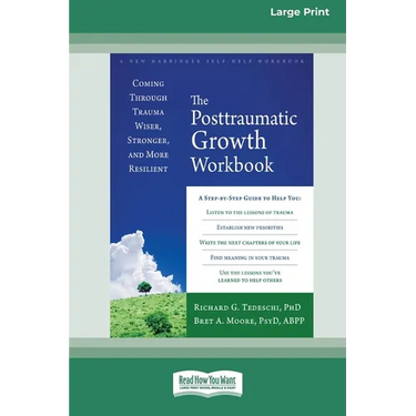The Posttraumatic Growth Workbook: Coming Through Trauma Wiser, Stronger, and More Resilient (16pt Large Print Edition)