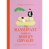 The Manservant Guide to Modern Chivalry: Every Woman's Fantasies for the Men in Her Life