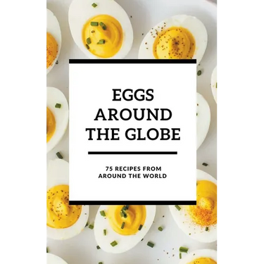 Eggs Around the Globe: 75 Recipes from Around the World