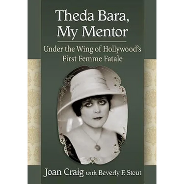 Theda Bara, My Mentor: Under the Wing of Hollywood's First Femme Fatale