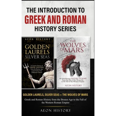 The Introduction to Greek and Roman History Series: Golden Laurels, Silver Seas + The Wolves of Mars - Greek and Roman History from the Bronze Age to