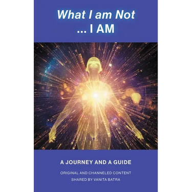 What I am Not... I AM: Becoming a Channel and Messages of Wisdom, Truth, & Guidance for Humanity