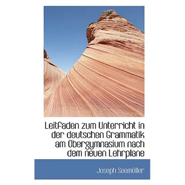 Leitfaden Zum Unterricht in Der Deutschen Grammatik Am Obergymnasium Nach Dem Neuen Lehrplane