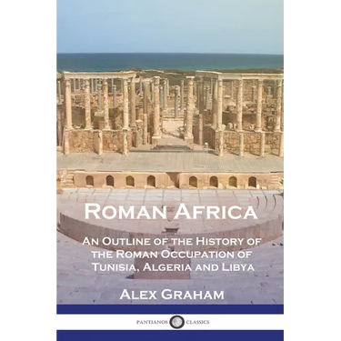 Roman Africa: An Outline of the History of the Roman Occupation of Tunisia, Algeria and Libya
