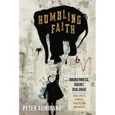 Humbling Faith: Brokenness, Doubt, Dialogue--What Unites Atheists, Theists, and Nontheists