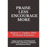 Praise Less Encourage More: Judge, Evaluate and Manipulate Less; Fortify, Galvanize, Embolden and Influence More!