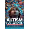 Autism for Parents: A Comprehensive Plan and Support for Parents to Recognize Symptoms, Identify Triggers, and Access Resources across Different Life