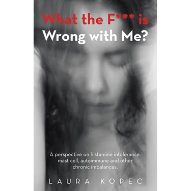 What the F*** is Wrong with Me?: A perspective on histamine intolerance, mast cell, autoimmune and other chronic imbalances.