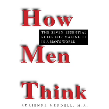 How Men Think: The Seven Essential Rules for Making It in a Man's World