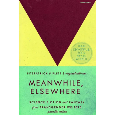 Meanwhile, Elsewhere: Science Fiction and Fantasy from Transgender Writers (Portable Edition)