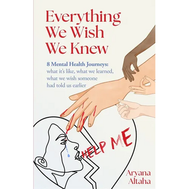 Everything We Wish We Knew: 8 Mental Health Journeys: what it's like, what we learned, what we wish someone had told us earlier