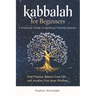 Kabbalah for Beginners: A Practical Guide to Spiritual Transformation: Find Purpose, Balance Your Life, and Awaken Your Inner Wisdom